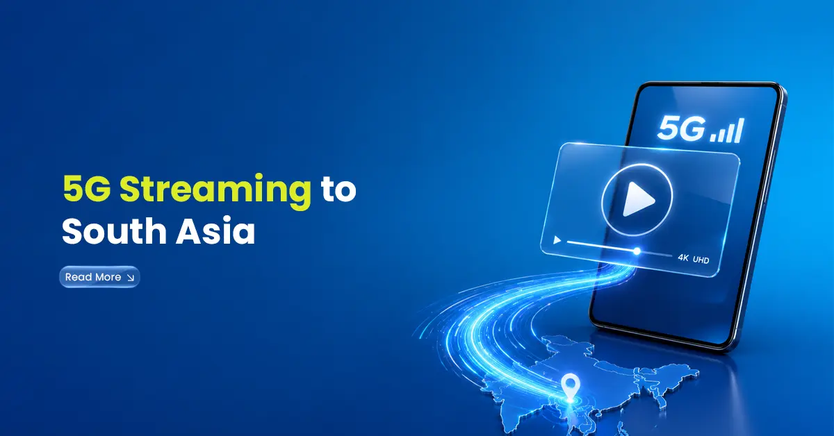 5G Streaming to South Asia